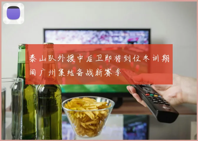 泰山队外援中后卫即将到位冬训期间广州集结备战新赛季