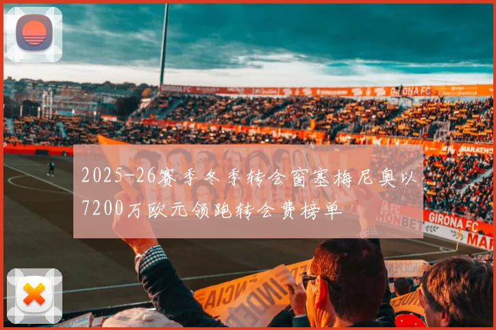 2025-26赛季冬季转会窗塞梅尼奥以7200万欧元领跑转会费榜单